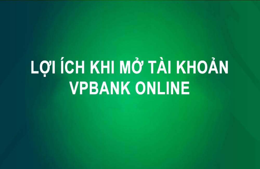 Lợi ích khi mở tài khoản online VPBank