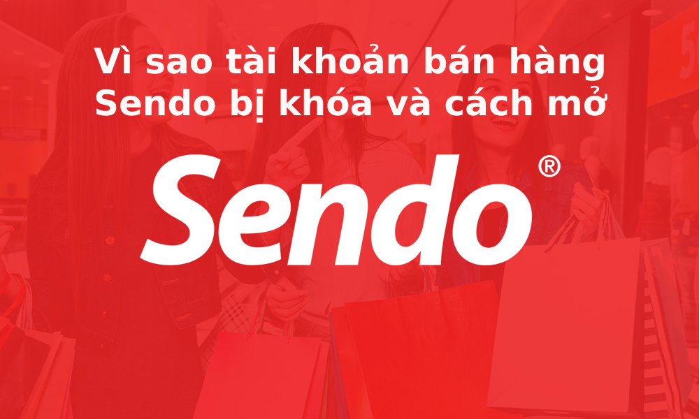 Vì sao tài khoản bán hàng Sendo bị khóa và cách mở