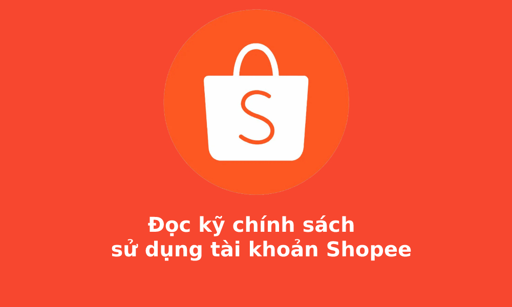 Đọc kỹ chính sách sử dụng tài khoản của Shopee để tránh bị khóa tài khoản
