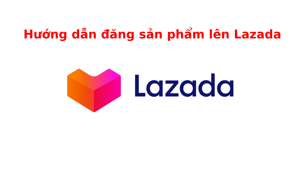 Hướng dẫn cách đăng sản phẩm lên Lazada