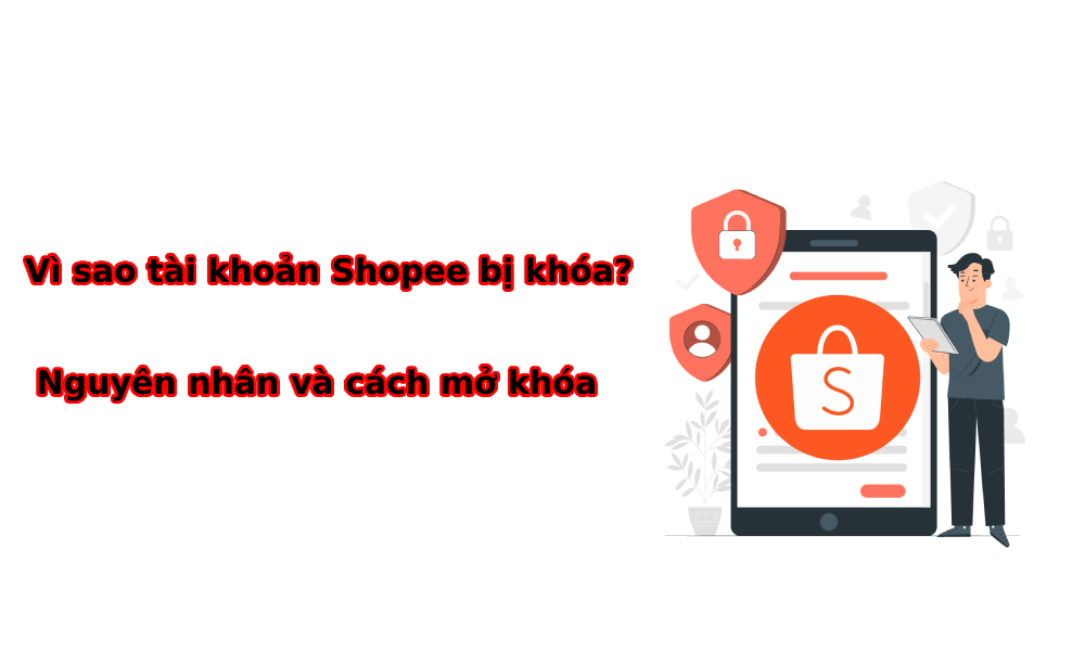 Vì sao tài khoản Shopee bị khóa? Nguyên nhân và cách mở khóa