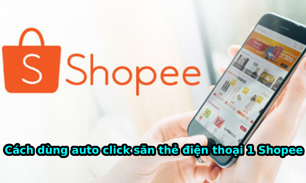 Cách dùng auto click săn thẻ điện thoại 1k trên Shopee